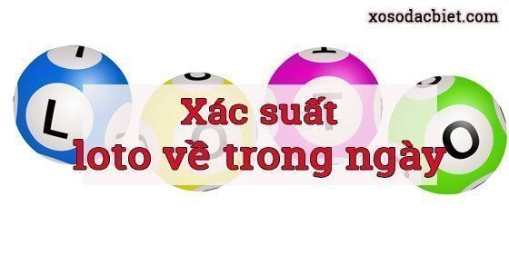 Xác suất loto về trong ngày - Cách tính xác suất ra lô đề hôm nay Xác suất loto về trong ngày - Cách tính xác suất ra lô đề hôm nay